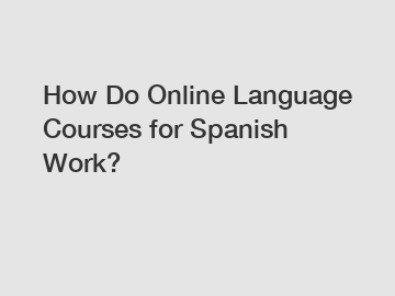 How Do Online Language Courses for Spanish Work?