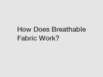How Does Breathable Fabric Work?