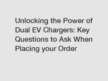 Unlocking the Power of Dual EV Chargers: Key Questions to Ask When Placing your Order