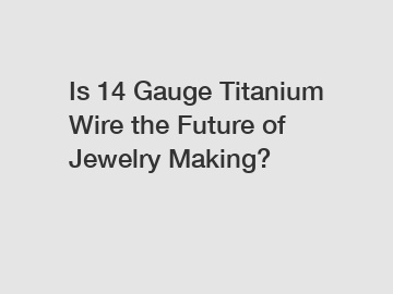 Is 14 Gauge Titanium Wire the Future of Jewelry Making?