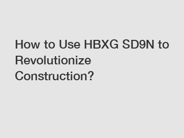 How to Use HBXG SD9N to Revolutionize Construction?