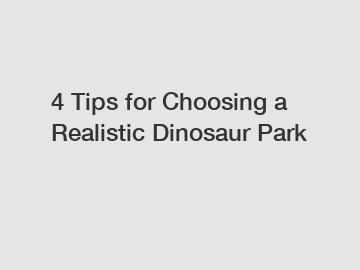 4 Tips for Choosing a Realistic Dinosaur Park