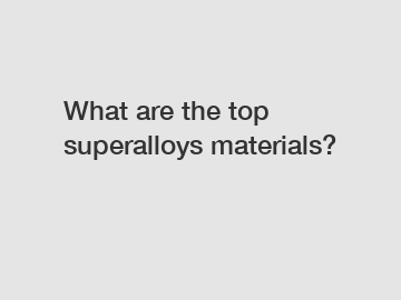 What are the top superalloys materials?