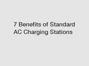 7 Benefits of Standard AC Charging Stations 7 Benefits of Standard AC Charging Stations