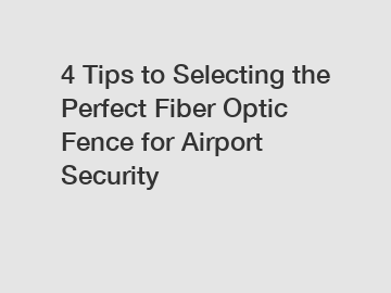 4 Tips to Selecting the Perfect Fiber Optic Fence for Airport Security