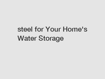 steel for Your Home's Water Storage