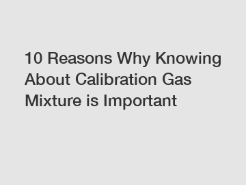 10 Reasons Why Knowing About Calibration Gas Mixture is Important