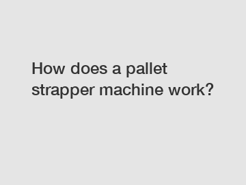How does a pallet strapper machine work?
