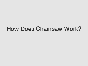 How Does Chainsaw Work?