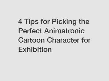 4 Tips for Picking the Perfect Animatronic Cartoon Character for Exhibition