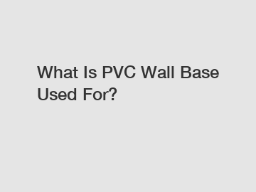 What Is PVC Wall Base Used For?