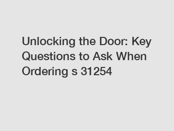 Unlocking the Door: Key Questions to Ask When Ordering s 31254