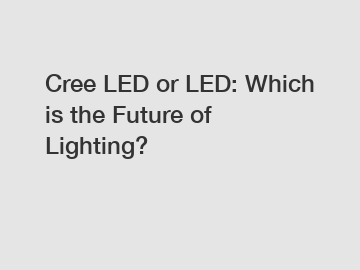 Cree LED or LED: Which is the Future of Lighting?