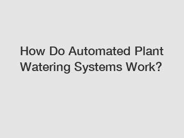 How Do Automated Plant Watering Systems Work?