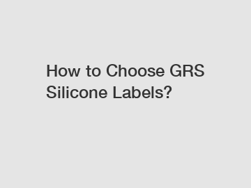 How to Choose GRS Silicone Labels?