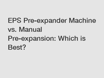 EPS Pre-expander Machine vs. Manual Pre-expansion: Which is Best?