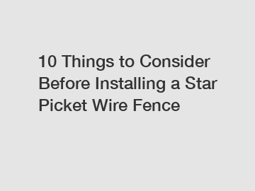 10 Things to Consider Before Installing a Star Picket Wire Fence