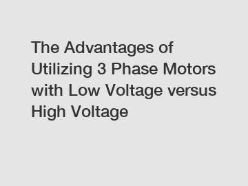 The Advantages of Utilizing 3 Phase Motors with Low Voltage versus High Voltage