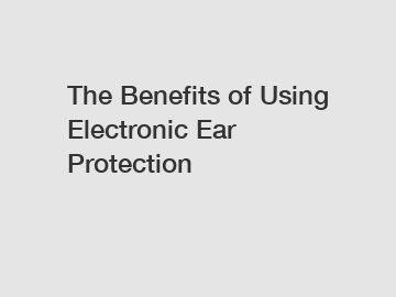 The Benefits of Using Electronic Ear Protection