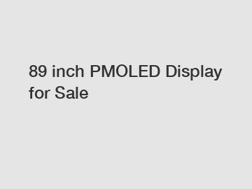 89 inch PMOLED Display for Sale 89 inch PMOLED Display for Sale