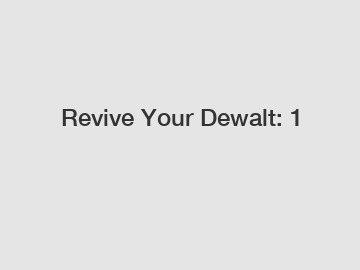 Revive Your Dewalt: 1