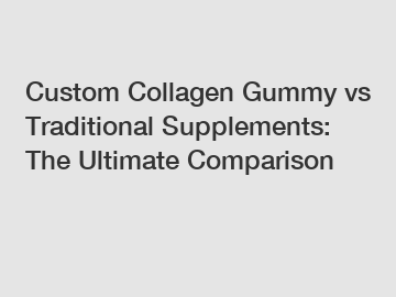 Custom Collagen Gummy vs Traditional Supplements: The Ultimate Comparison