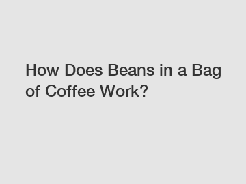 How Does Beans in a Bag of Coffee Work?