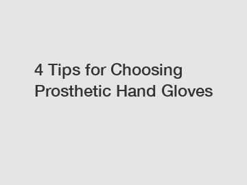 4 Tips for Choosing Prosthetic Hand Gloves
