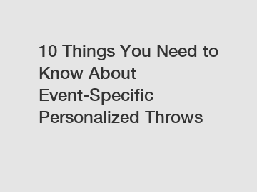 10 Things You Need to Know About Event-Specific Personalized Throws