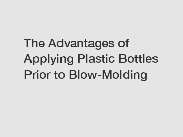 The Advantages of Applying Plastic Bottles Prior to Blow-Molding