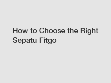 How to Choose the Right Sepatu Fitgo