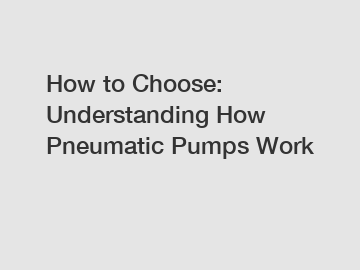 How to Choose: Understanding How Pneumatic Pumps Work