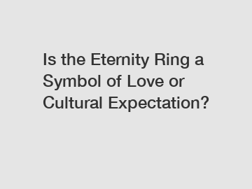 Is the Eternity Ring a Symbol of Love or Cultural Expectation?