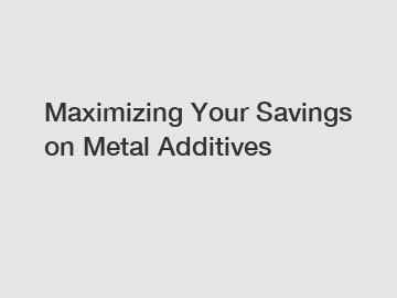 Maximizing Your Savings on Metal Additives