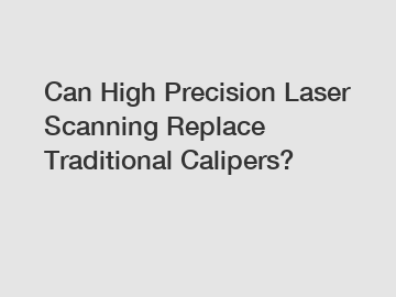 Can High Precision Laser Scanning Replace Traditional Calipers?