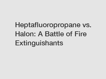 Heptafluoropropane vs. Halon: A Battle of Fire Extinguishants