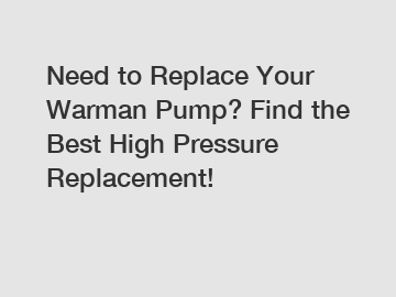 Need to Replace Your Warman Pump? Find the Best High Pressure Replacement!