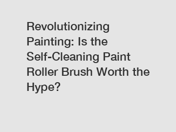 Revolutionizing Painting: Is the Self-Cleaning Paint Roller Brush Worth the Hype?