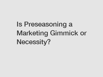 Is Preseasoning a Marketing Gimmick or Necessity?