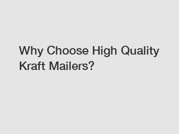 Why Choose High Quality Kraft Mailers?