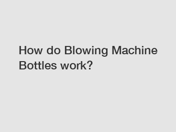 How do Blowing Machine Bottles work?