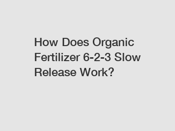 How Does Organic Fertilizer 6-2-3 Slow Release Work?