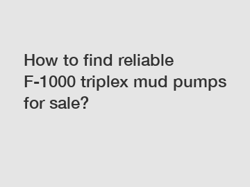 How to find reliable F-1000 triplex mud pumps for sale?