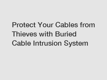 Protect Your Cables from Thieves with Buried Cable Intrusion System