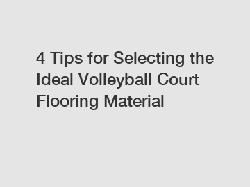 4 Tips for Selecting the Ideal Volleyball Court Flooring Material