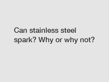 Can stainless steel spark? Why or why not?