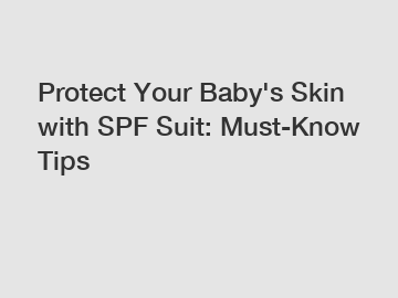 Protect Your Baby's Skin with SPF Suit: Must-Know Tips