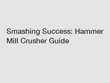 Smashing Success: Hammer Mill Crusher Guide