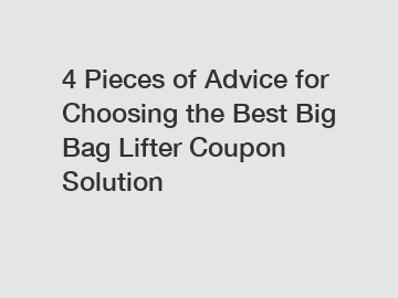 4 Pieces of Advice for Choosing the Best Big Bag Lifter Coupon Solution