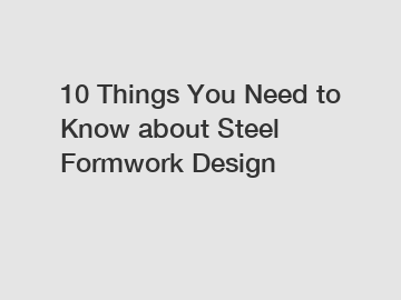 10 Things You Need to Know about Steel Formwork Design